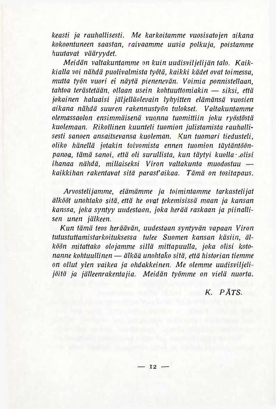 Voimia ponnistellaan, tahtoa terästetään, ollaan usein kohtuuttomiakin siksi, että jokainen haluaisi jäljelläolevain lyhyitten elämänsä vuosien aikana nähdä suuren rakennustyön tulokset.