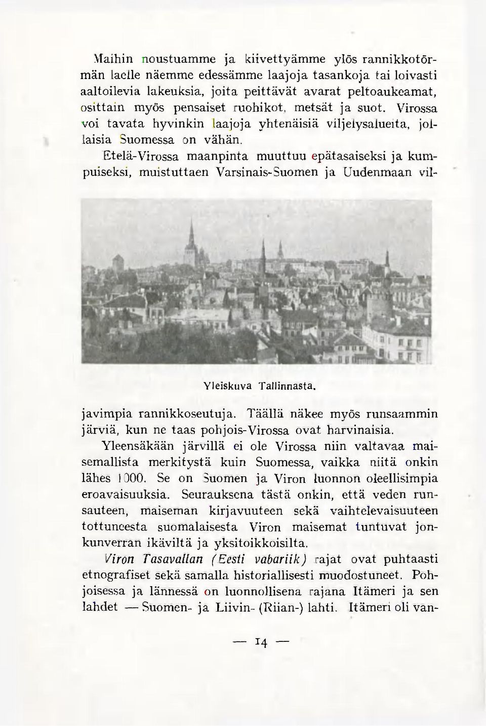 Etelä-Virossa maanpinta muuttuu epätasaiseksi ja kumpuiseksi, muistuttaen Varsinais-Suomen ja Uudenmaan vil- Yleiskuva Tallinnasta. javimpia rannikkoseutuja.