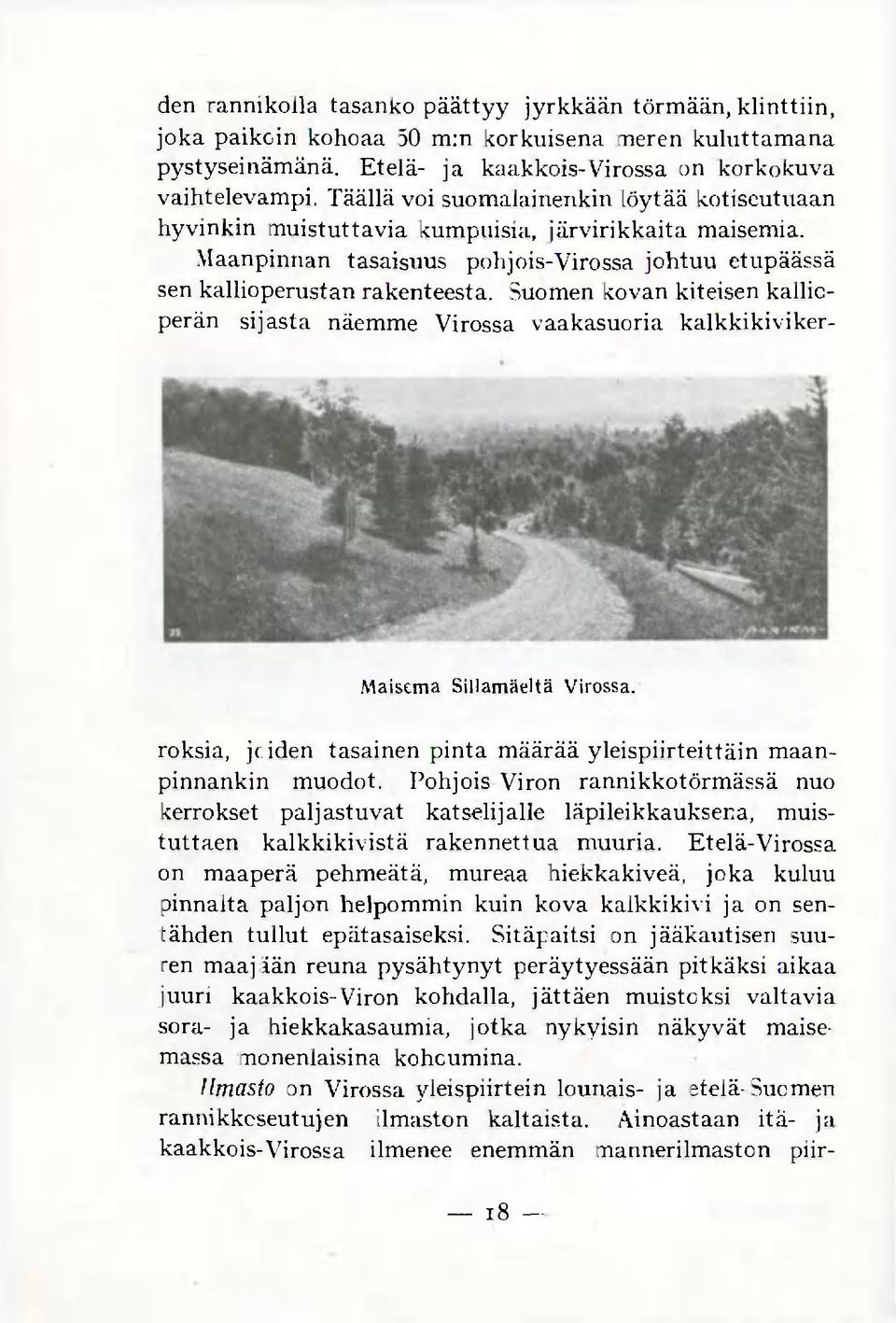 Suomen kovan kiteisen kallioperän sijasta näemme Virossa vaakasuoria kalkkikiviker- Maisema Sillamäeltä Virossa. roksia, jciden tasainen pinta määrää yleispiirteittäin maanpinnankin muodot.