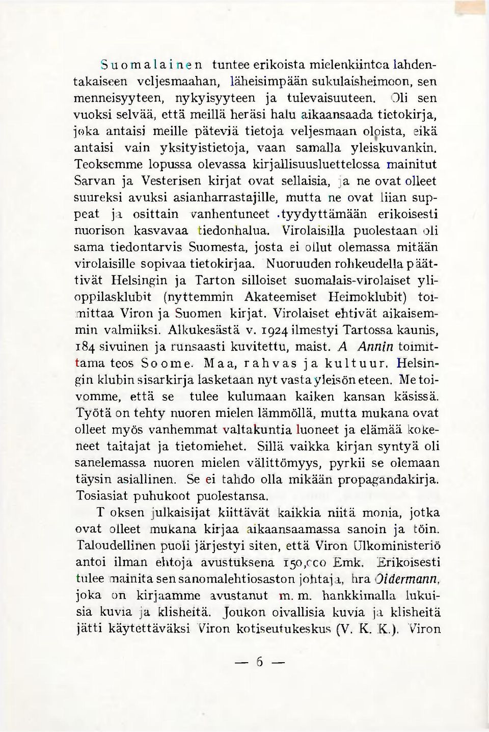 Teoksemme lopussa olevassa kirjallisuusluettelossa mainitut Sarvan ja Vesterisen kirjat ovat sellaisia, ja ne ovat olleet suureksi avuksi asianharrastajille, mutta ne ovat liian suppeat ja osittain