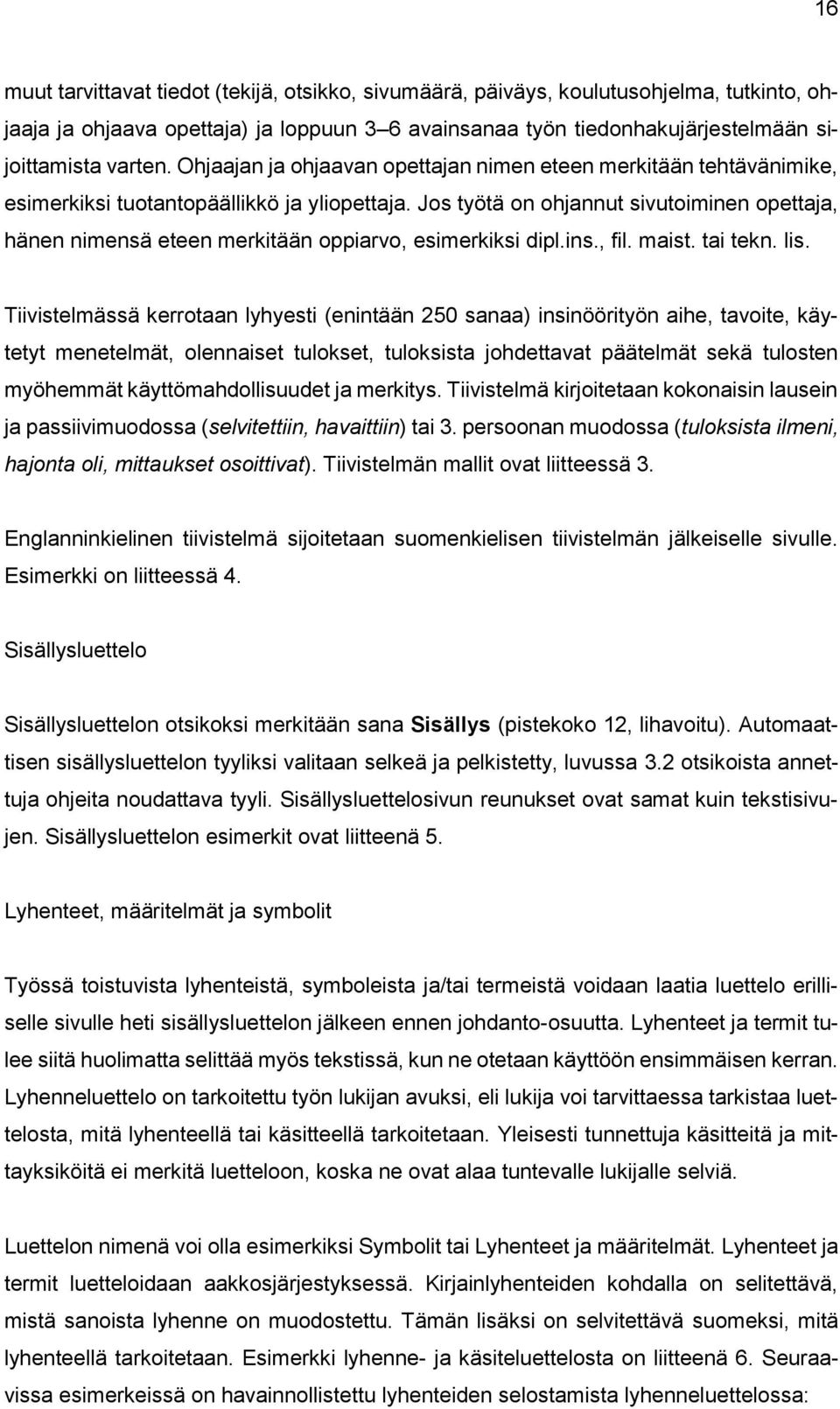 Jos työtä on ohjannut sivutoiminen opettaja, hänen nimensä eteen merkitään oppiarvo, esimerkiksi dipl.ins., fil. maist. tai tekn. lis.