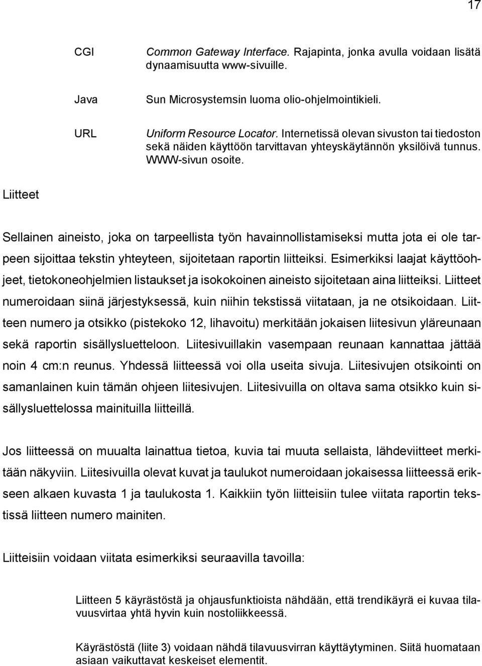 Liitteet Sellainen aineisto, joka on tarpeellista työn havainnollistamiseksi mutta jota ei ole tarpeen sijoittaa tekstin yhteyteen, sijoitetaan raportin liitteiksi.