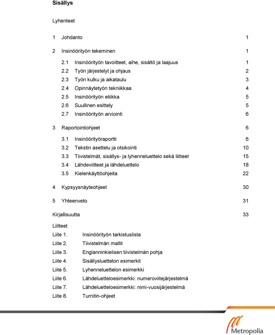 2 Tekstin asettelu ja otsikointi 10 3.3 Tiivistelmät, sisällys- ja lyhenneluettelo sekä liitteet 15 3.4 Lähdeviitteet ja lähdeluettelo 18 3.