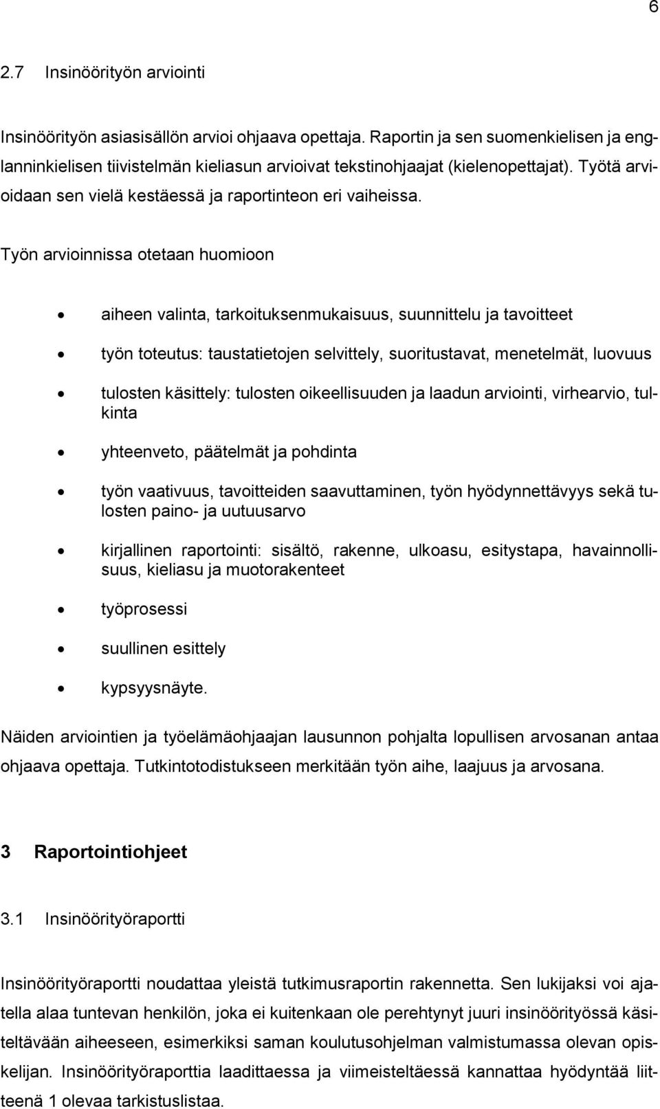 Työn arvioinnissa otetaan huomioon aiheen valinta, tarkoituksenmukaisuus, suunnittelu ja tavoitteet työn toteutus: taustatietojen selvittely, suoritustavat, menetelmät, luovuus tulosten käsittely: