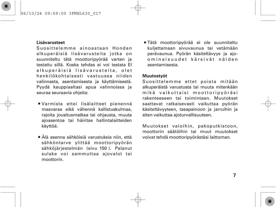 Pyydä kauppiaaltasi apua valinnoissa ja seuraa seuraavia ohjeita: Varmista ettei lisälaitteet pienennä maavaraa eikä vähennä kallistuskulmaa, rajoita jousitusmatkaa tai ohjausta, muuta ajoasentoa tai