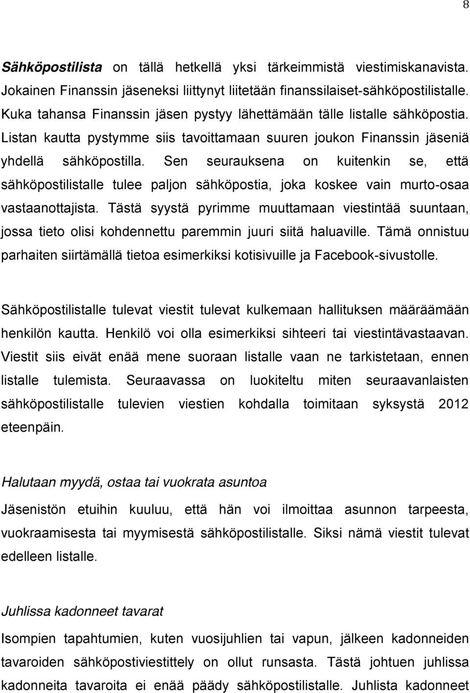 Sen seurauksena on kuitenkin se, että sähköpostilistalle tulee paljon sähköpostia, joka koskee vain murto-osaa vastaanottajista.