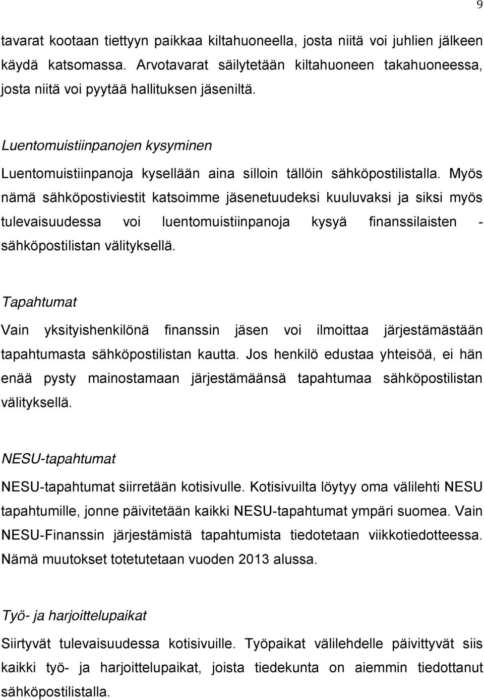 Myös nämä sähköpostiviestit katsoimme jäsenetuudeksi kuuluvaksi ja siksi myös tulevaisuudessa voi luentomuistiinpanoja kysyä finanssilaisten - sähköpostilistan välityksellä.