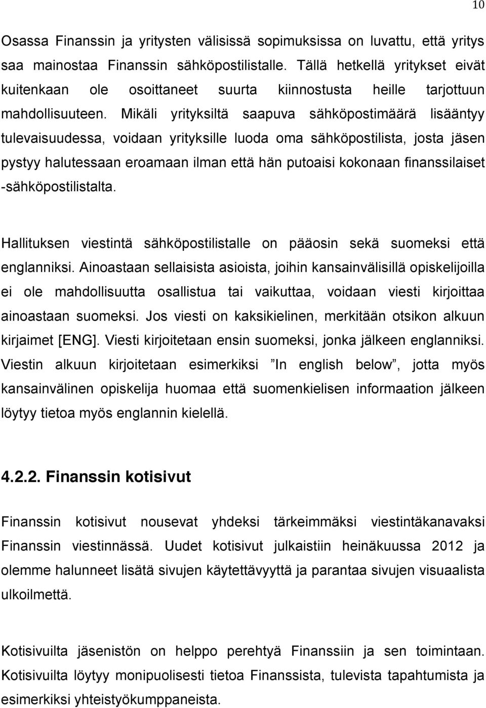 Mikäli yrityksiltä saapuva sähköpostimäärä lisääntyy tulevaisuudessa, voidaan yrityksille luoda oma sähköpostilista, josta jäsen pystyy halutessaan eroamaan ilman että hän putoaisi kokonaan