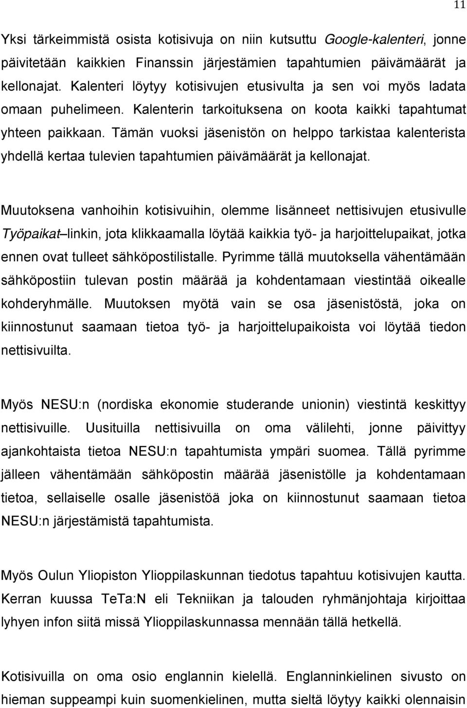 Tämän vuoksi jäsenistön on helppo tarkistaa kalenterista yhdellä kertaa tulevien tapahtumien päivämäärät ja kellonajat.