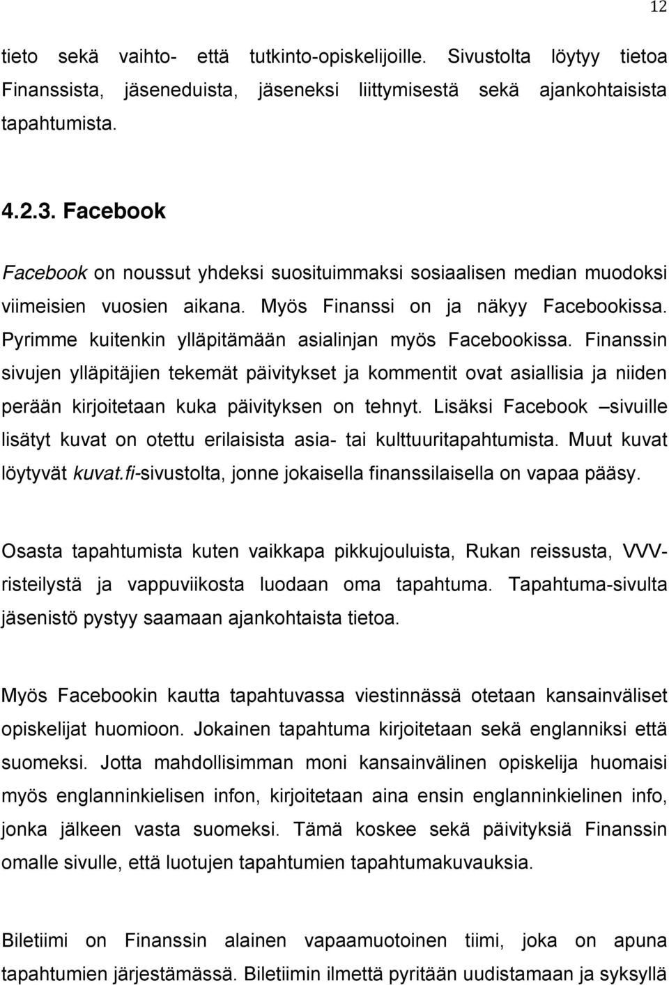 Pyrimme kuitenkin ylläpitämään asialinjan myös Facebookissa. Finanssin sivujen ylläpitäjien tekemät päivitykset ja kommentit ovat asiallisia ja niiden perään kirjoitetaan kuka päivityksen on tehnyt.