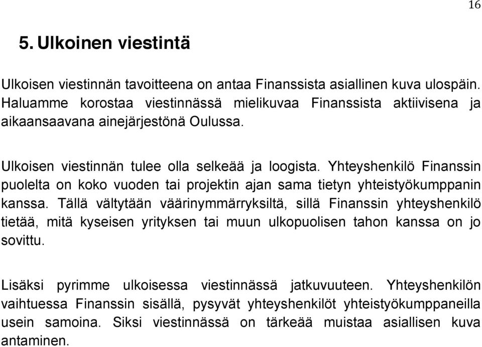 Yhteyshenkilö Finanssin puolelta on koko vuoden tai projektin ajan sama tietyn yhteistyökumppanin kanssa.