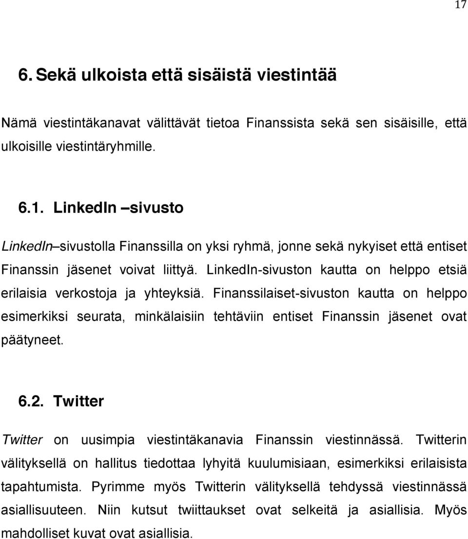 Finanssilaiset-sivuston kautta on helppo esimerkiksi seurata, minkälaisiin tehtäviin entiset Finanssin jäsenet ovat päätyneet. 6.2. Twitter Twitter on uusimpia viestintäkanavia Finanssin viestinnässä.