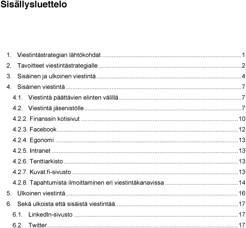 Facebook... 12 4.2.4. Egonomi... 13 4.2.5. Intranet... 13 4.2.6. Tenttiarkisto... 13 4.2.7. Kuvat.fi-sivusto... 13 4.2.8.