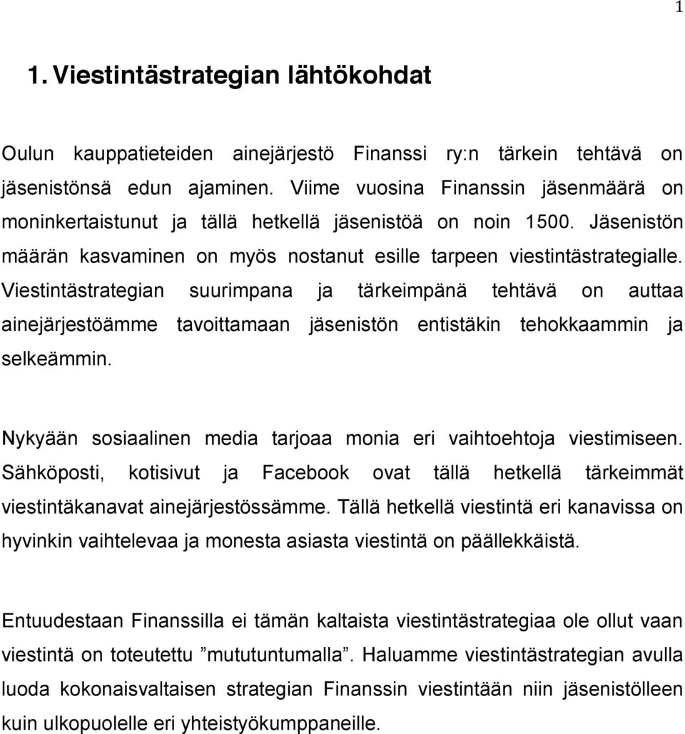 Viestintästrategian suurimpana ja tärkeimpänä tehtävä on auttaa ainejärjestöämme tavoittamaan jäsenistön entistäkin tehokkaammin ja selkeämmin.