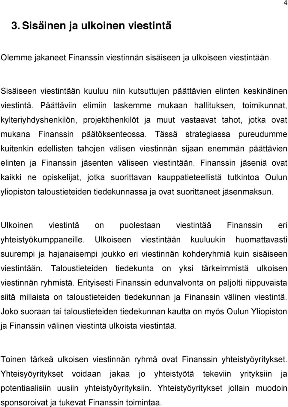 Tässä strategiassa pureudumme kuitenkin edellisten tahojen välisen viestinnän sijaan enemmän päättävien elinten ja Finanssin jäsenten väliseen viestintään.