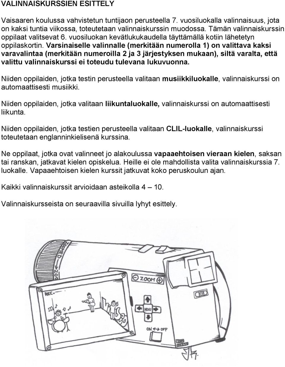 Varsinaiselle valinnalle (merkitään numerolla 1) on valittava kaksi varavalintaa (merkitään numeroilla 2 ja 3 järjestyksen mukaan), siltä varalta, että valittu valinnaiskurssi ei toteudu tulevana