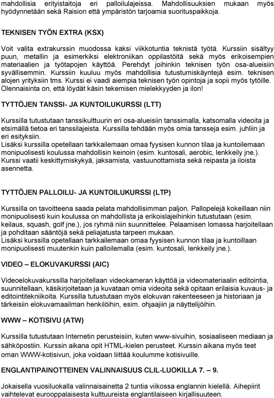 Kurssiin sisältyy puun, metallin ja esimerkiksi elektroniikan oppilastöitä sekä myös erikoisempien materiaalien ja työtapojen käyttöä. Perehdyt joihinkin teknisen työn osa-alueisiin syvällisemmin.