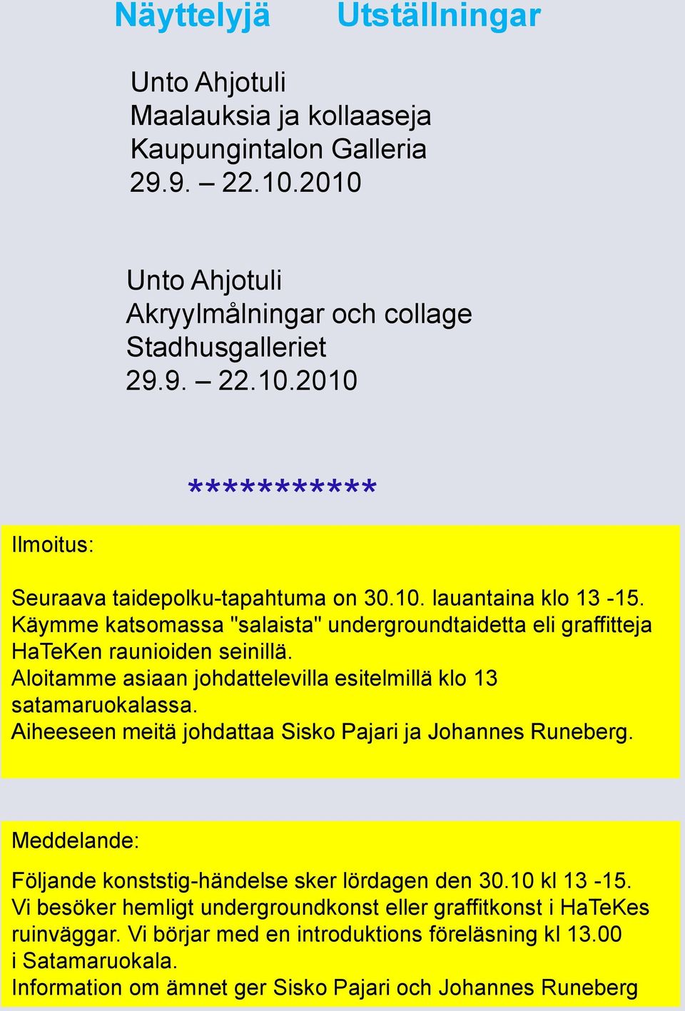 Aiheeseen meitä johdattaa Sisko Pajari ja Johannes Runeberg. Meddelande: Följande konststig-händelse sker lördagen den 30.10 kl 13-15.