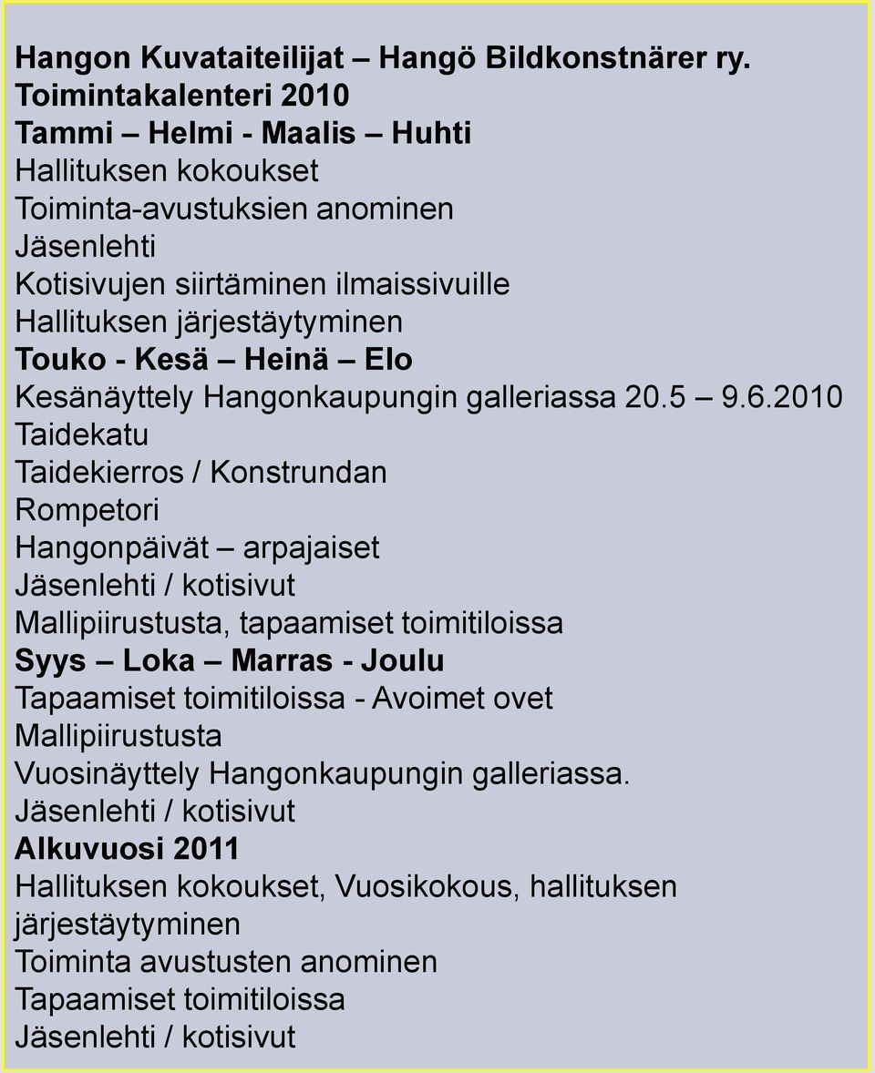 - Kesä Heinä Elo Kesänäyttely Hangonkaupungin galleriassa 20.5 9.6.