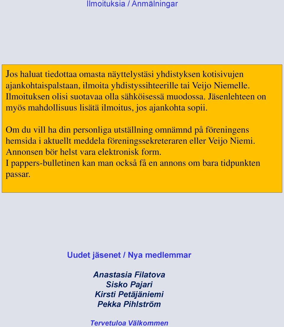 Om du vill ha din personliga utställning omnämnd på föreningens hemsida i aktuellt meddela föreningssekreteraren eller Veijo Niemi.