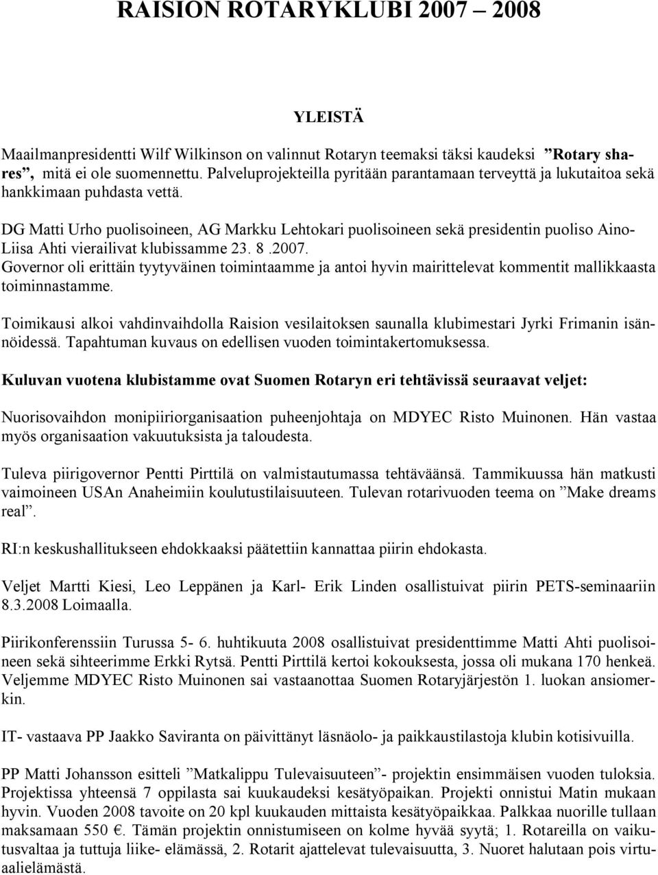 DG Matti Urho puolisoineen, AG Markku Lehtokari puolisoineen sekä presidentin puoliso Aino Liisa Ahti vierailivat klubissamme 23. 8.2007.