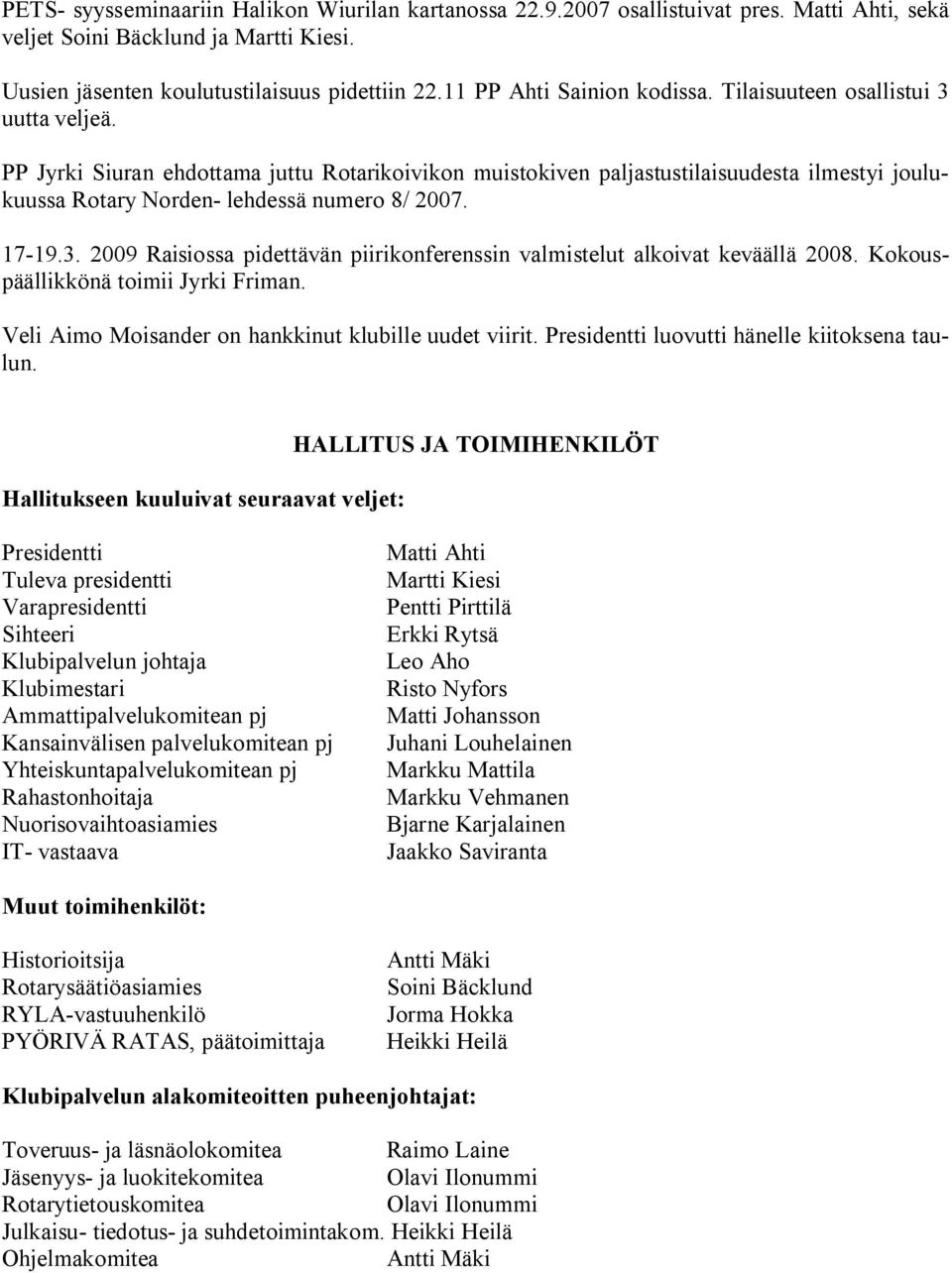 PP Jyrki Siuran ehdottama juttu Rotarikoivikon muistokiven paljastustilaisuudesta ilmestyi joulukuussa Rotary Norden lehdessä numero 8/ 2007. 17 19.3.