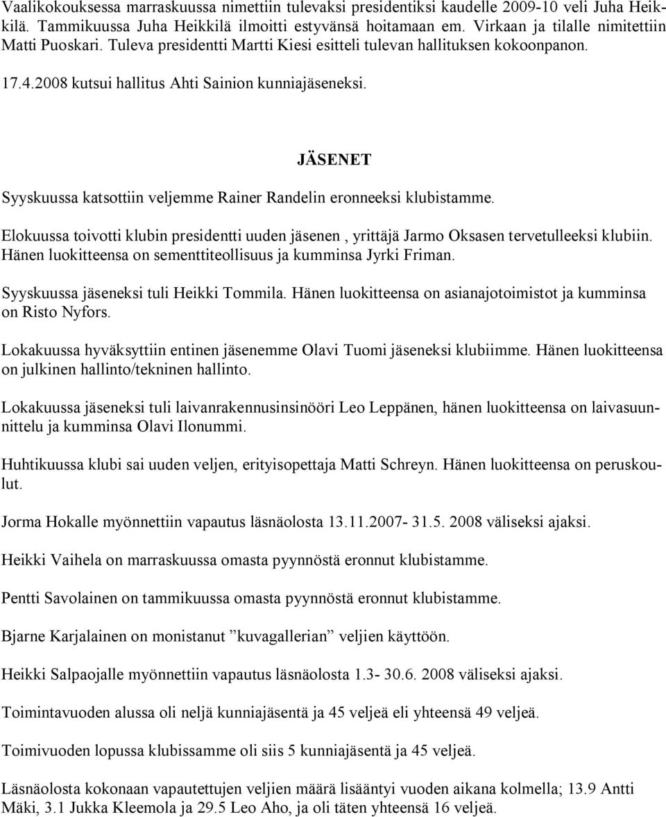 JÄSENET Syyskuussa katsottiin veljemme Rainer Randelin eronneeksi klubistamme. Elokuussa toivotti klubin presidentti uuden jäsenen, yrittäjä Jarmo Oksasen tervetulleeksi klubiin.