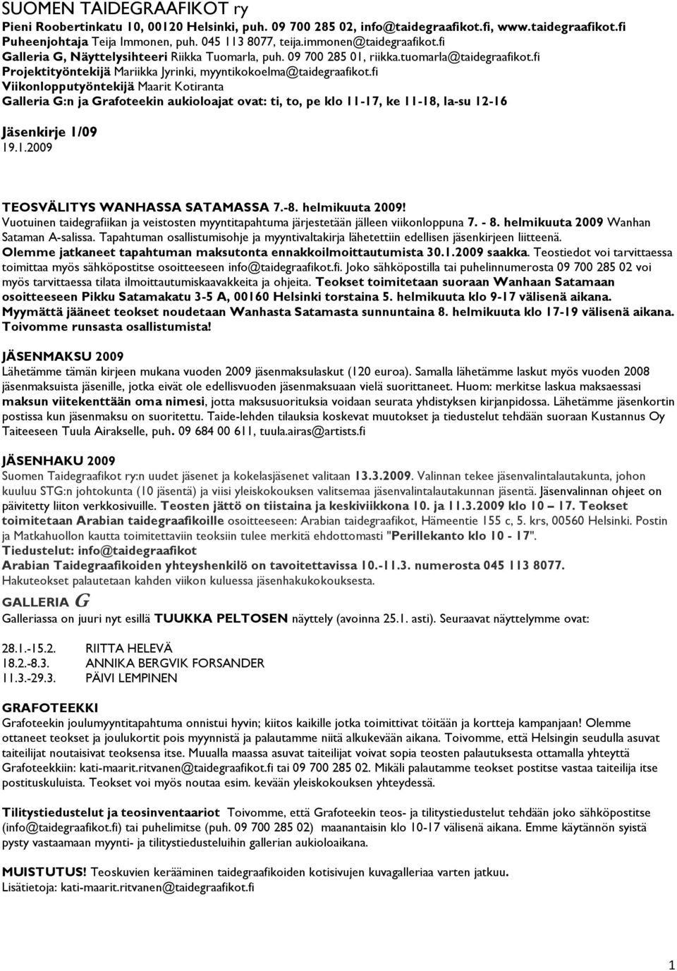 fi Viikonlopputyöntekijä Maarit Kotiranta Galleria G:n ja Grafoteekin aukioloajat ovat: ti, to, pe klo 11-17, ke 11-18, la-su 12-16 Jäsenkirje 1/09 19.1.2009 TEOSVÄLITYS WANHASSA SATAMASSA 7.-8.