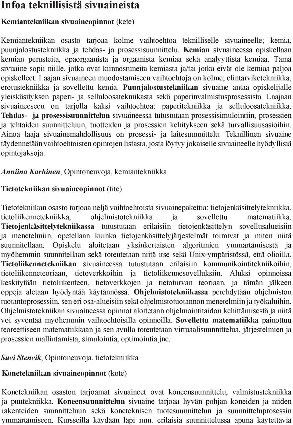 Tämä sivuaine sopii niille, jotka ovat kiinnostuneita kemiasta ja/tai jotka eivät ole kemiaa paljoa opiskelleet.