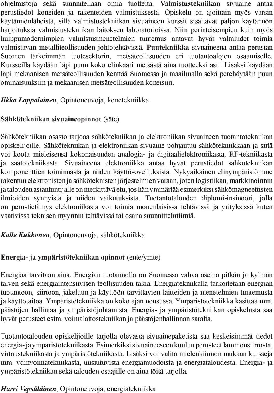 Niin perinteisempien kuin myös huippumodernimpien valmistusmenetelmien tuntemus antavat hyvät valmiudet toimia valmistavan metalliteollisuuden johtotehtävissä.