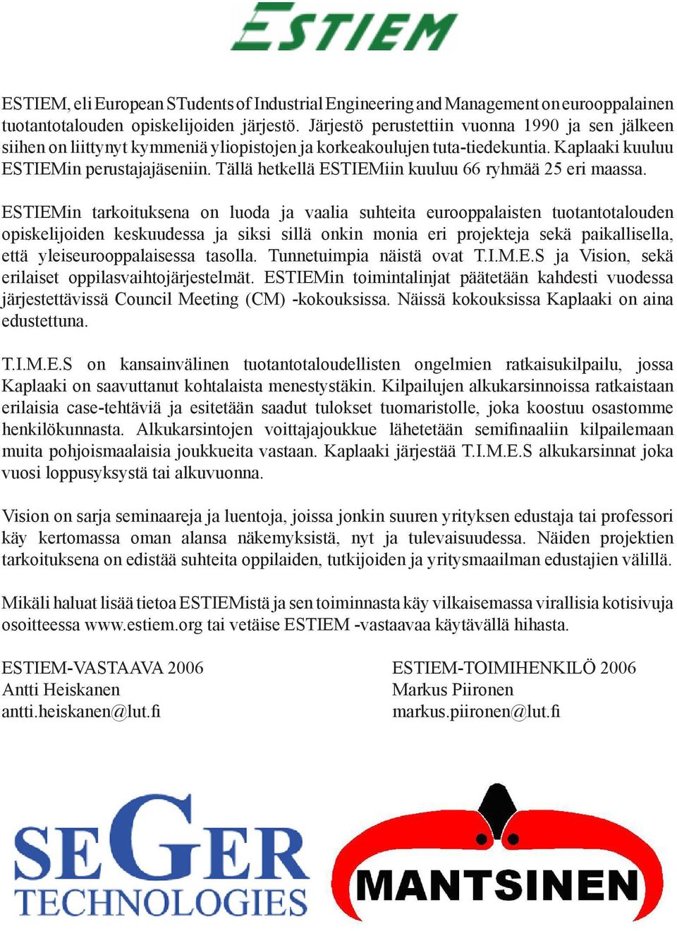 Tällä hetkellä ESTIEMiin kuuluu 66 ryhmää 25 eri maassa.