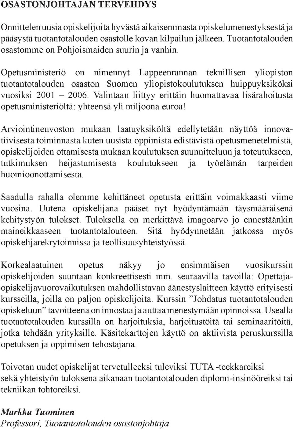 Opetusministeriö on nimennyt Lappeenrannan teknillisen yliopiston tuotantotalouden osaston Suomen yliopistokoulutuksen huippuyksiköksi vuosiksi 2001 2006.