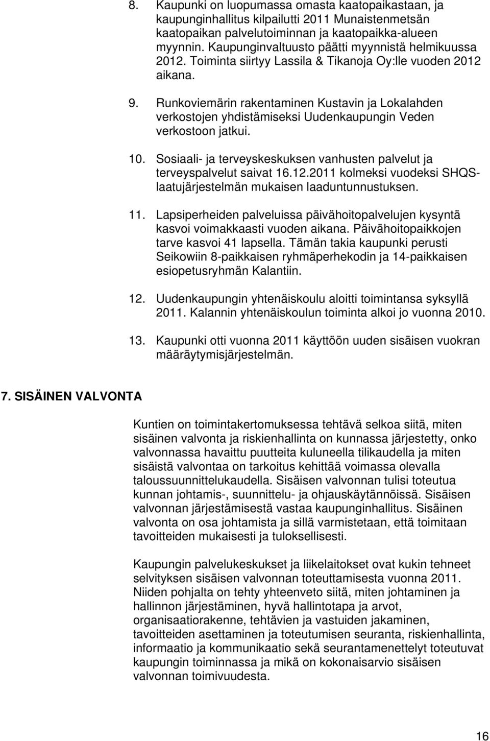 Runkoviemärin rakentaminen Kustavin ja Lokalahden verkostojen yhdistämiseksi Uudenkaupungin Veden verkostoon jatkui. 10. Sosiaali- ja terveyskeskuksen vanhusten palvelut ja terveyspalvelut saivat 16.