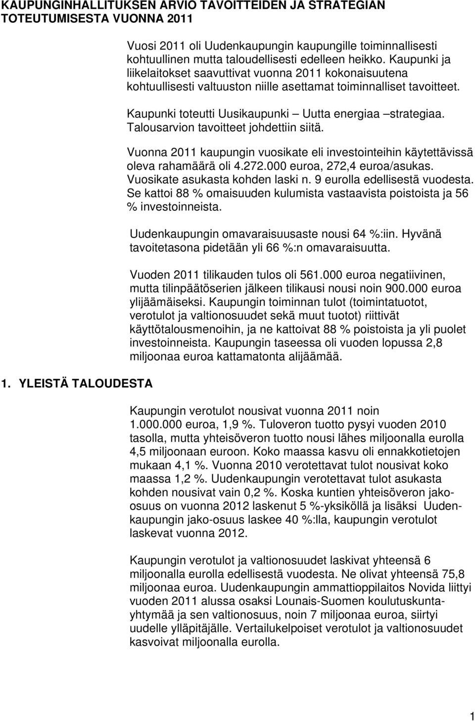 Kaupunki ja liikelaitokset saavuttivat vuonna 2011 kokonaisuutena kohtuullisesti valtuuston niille asettamat toiminnalliset tavoitteet. Kaupunki toteutti Uusikaupunki Uutta energiaa strategiaa.