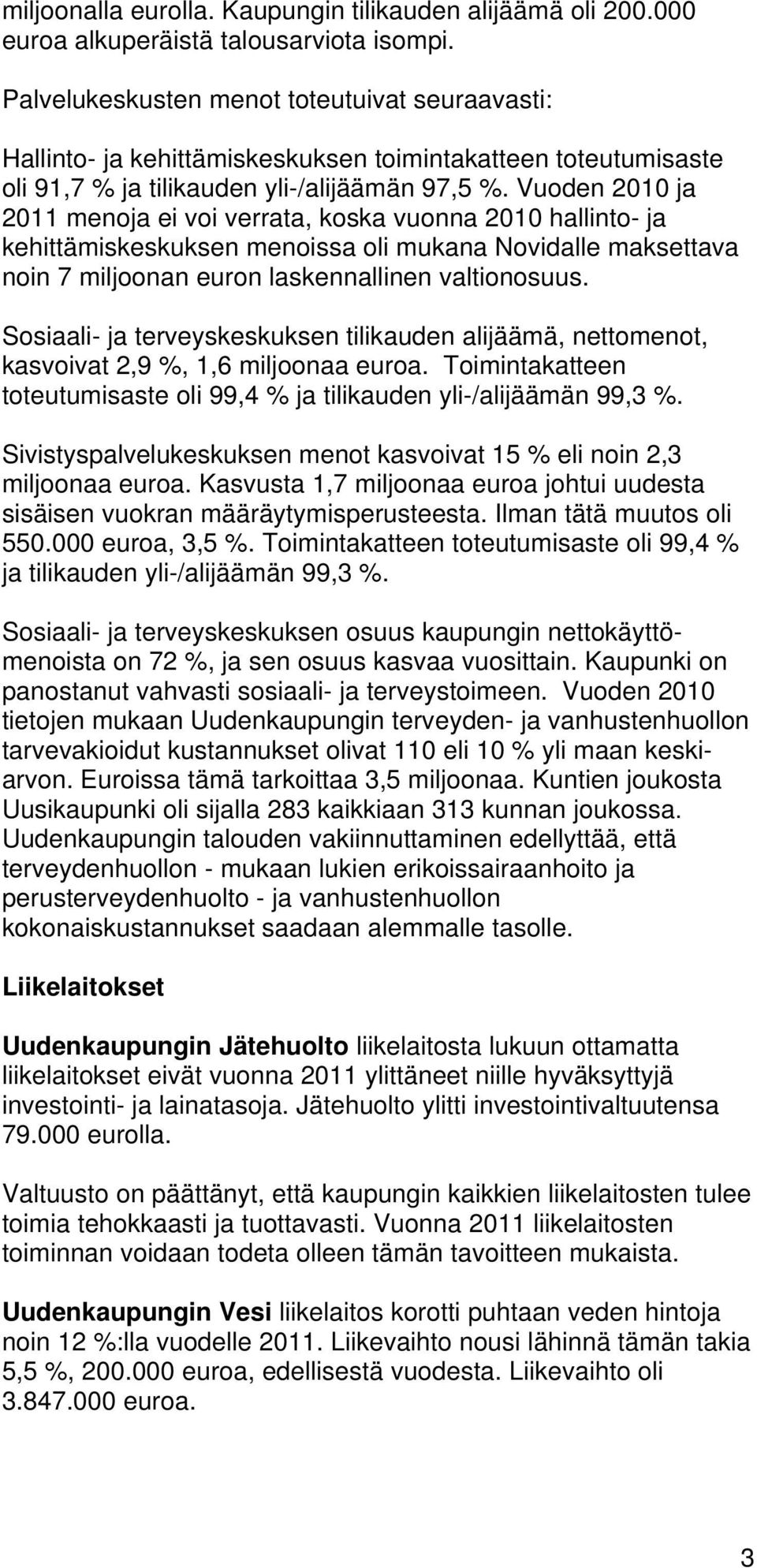 Vuoden 2010 ja 2011 menoja ei voi verrata, koska vuonna 2010 hallinto- ja kehittämiskeskuksen menoissa oli mukana Novidalle maksettava noin 7 miljoonan euron laskennallinen valtionosuus.