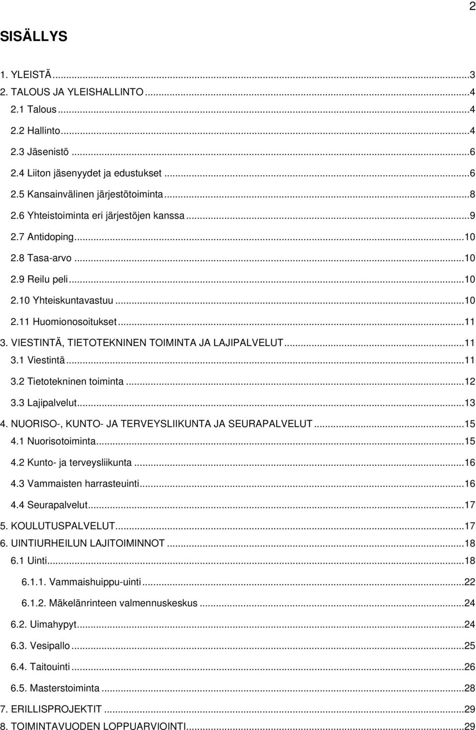 VIESTINTÄ, TIETOTEKNINEN TOIMINTA JA LAJIPALVELUT... 11 3.1 Viestintä... 11 3.2 Tietotekninen toiminta... 12 3.3 Lajipalvelut... 13 4. NUORISO-, KUNTO- JA TERVEYSLIIKUNTA JA SEURAPALVELUT... 15 4.