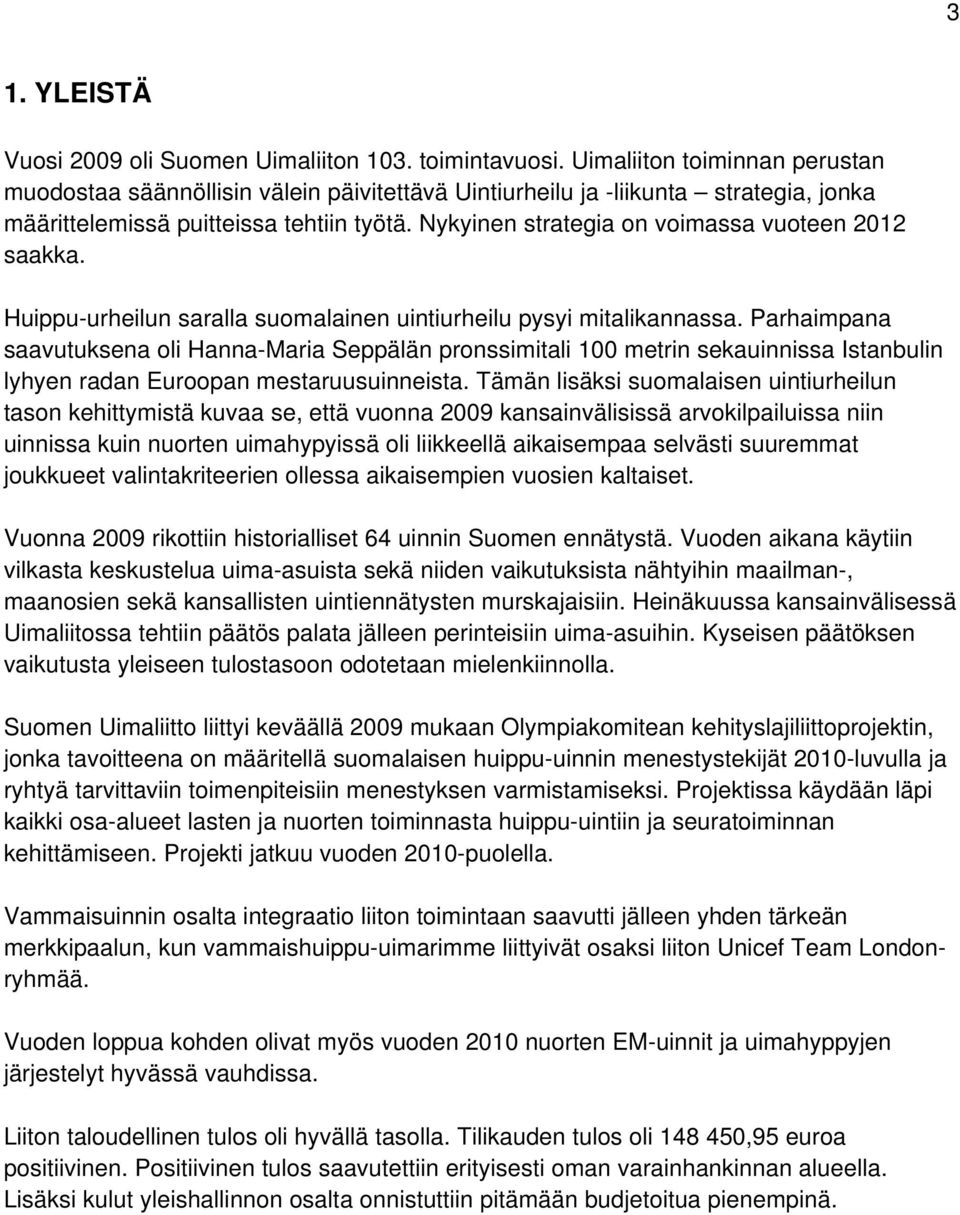 Nykyinen strategia on voimassa vuoteen 2012 saakka. Huippu-urheilun saralla suomalainen uintiurheilu pysyi mitalikannassa.