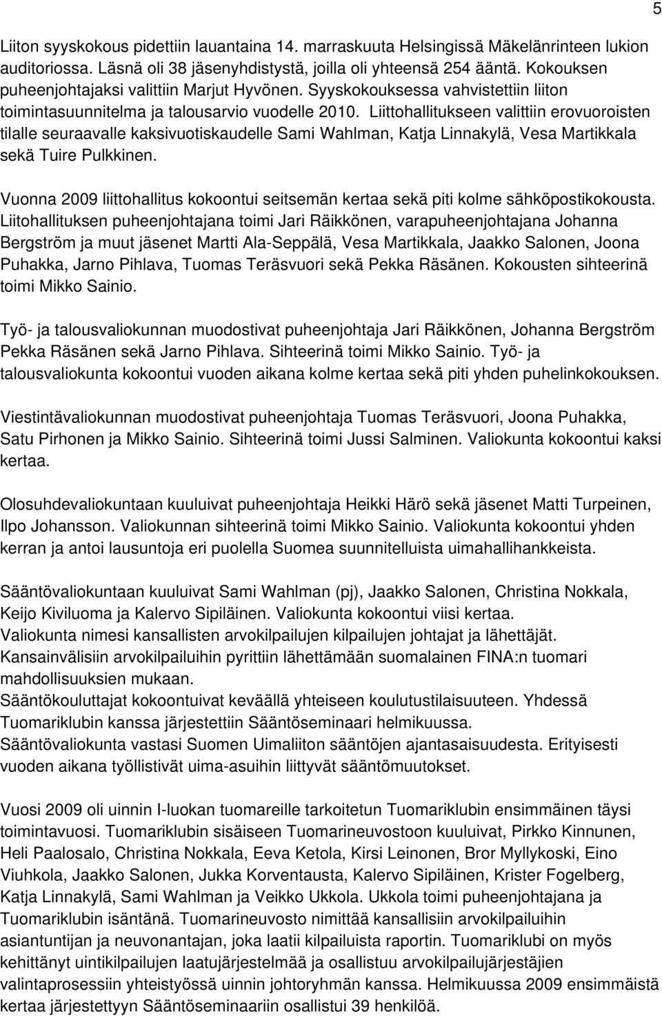 Liittohallitukseen valittiin erovuoroisten tilalle seuraavalle kaksivuotiskaudelle Sami Wahlman, Katja Linnakylä, Vesa Martikkala sekä Tuire Pulkkinen.