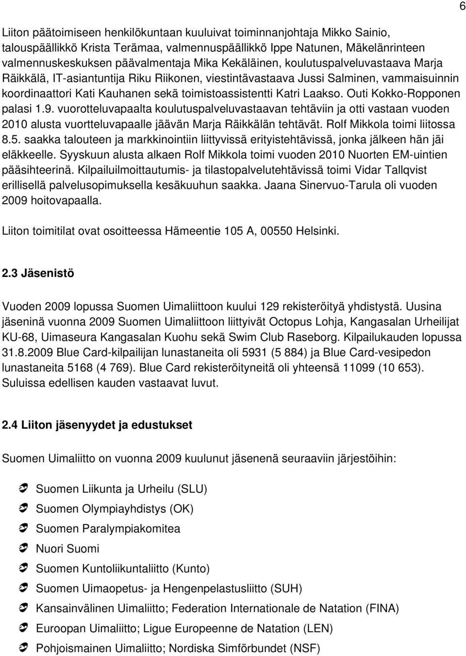 Outi Kokko-Ropponen palasi 1.9. vuorotteluvapaalta koulutuspalveluvastaavan tehtäviin ja otti vastaan vuoden 2010 alusta vuortteluvapaalle jäävän Marja Räikkälän tehtävät.