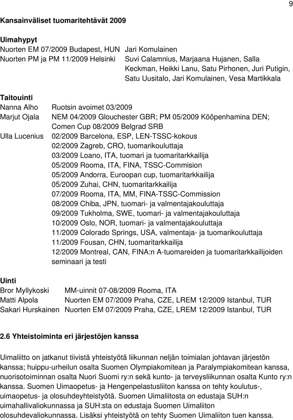 08/2009 Belgrad SRB Ulla Lucenius 02/2009 Barcelona, ESP, LEN-TSSC-kokous 02/2009 Zagreb, CRO, tuomarikouluttaja 03/2009 Loano, ITA, tuomari ja tuomaritarkkailija 05/2009 Rooma, ITA, FINA,