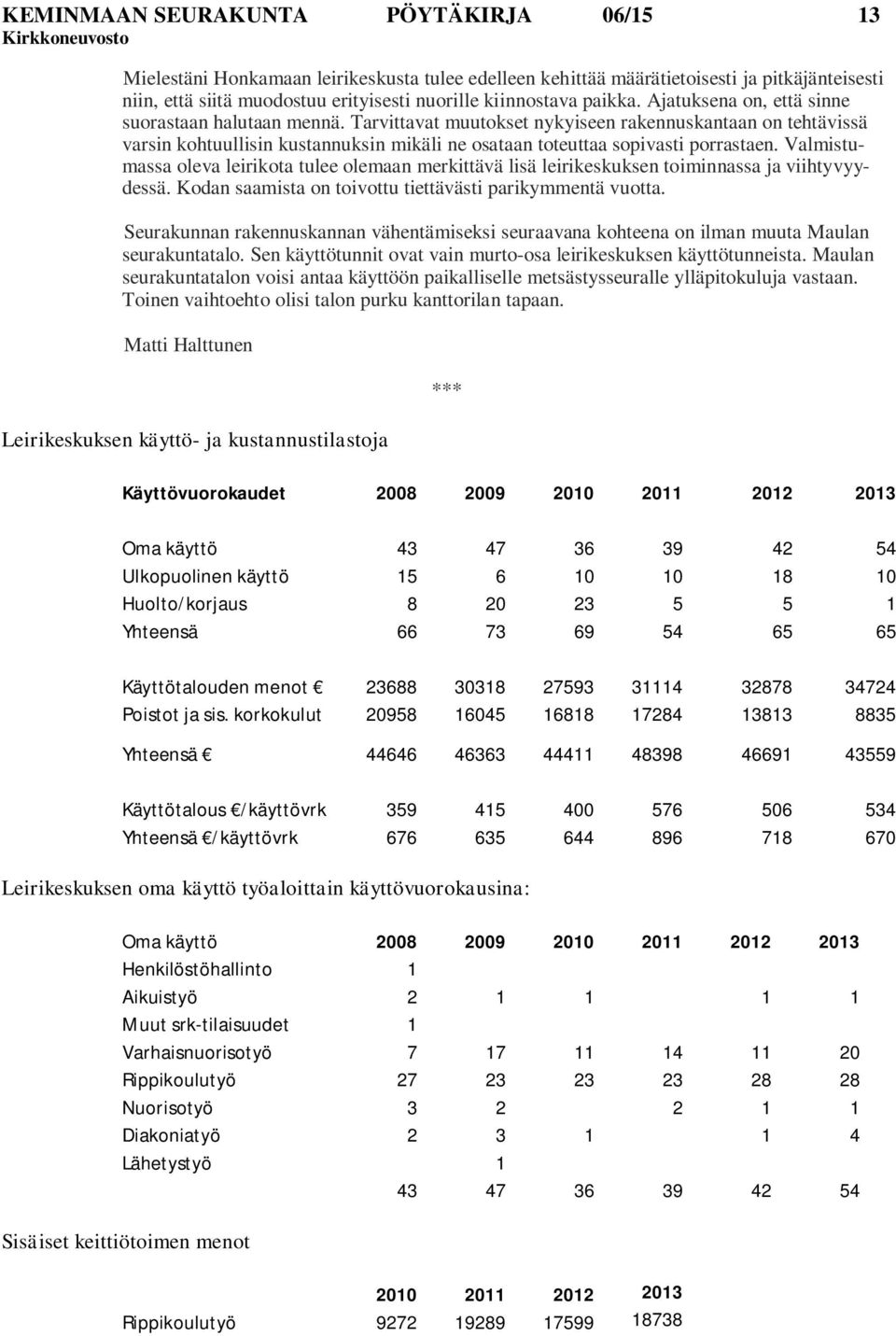 Tarvittavat muutokset nykyiseen rakennuskantaan on tehtävissä varsin kohtuullisin kustannuksin mikäli ne osataan toteuttaa sopivasti porrastaen.