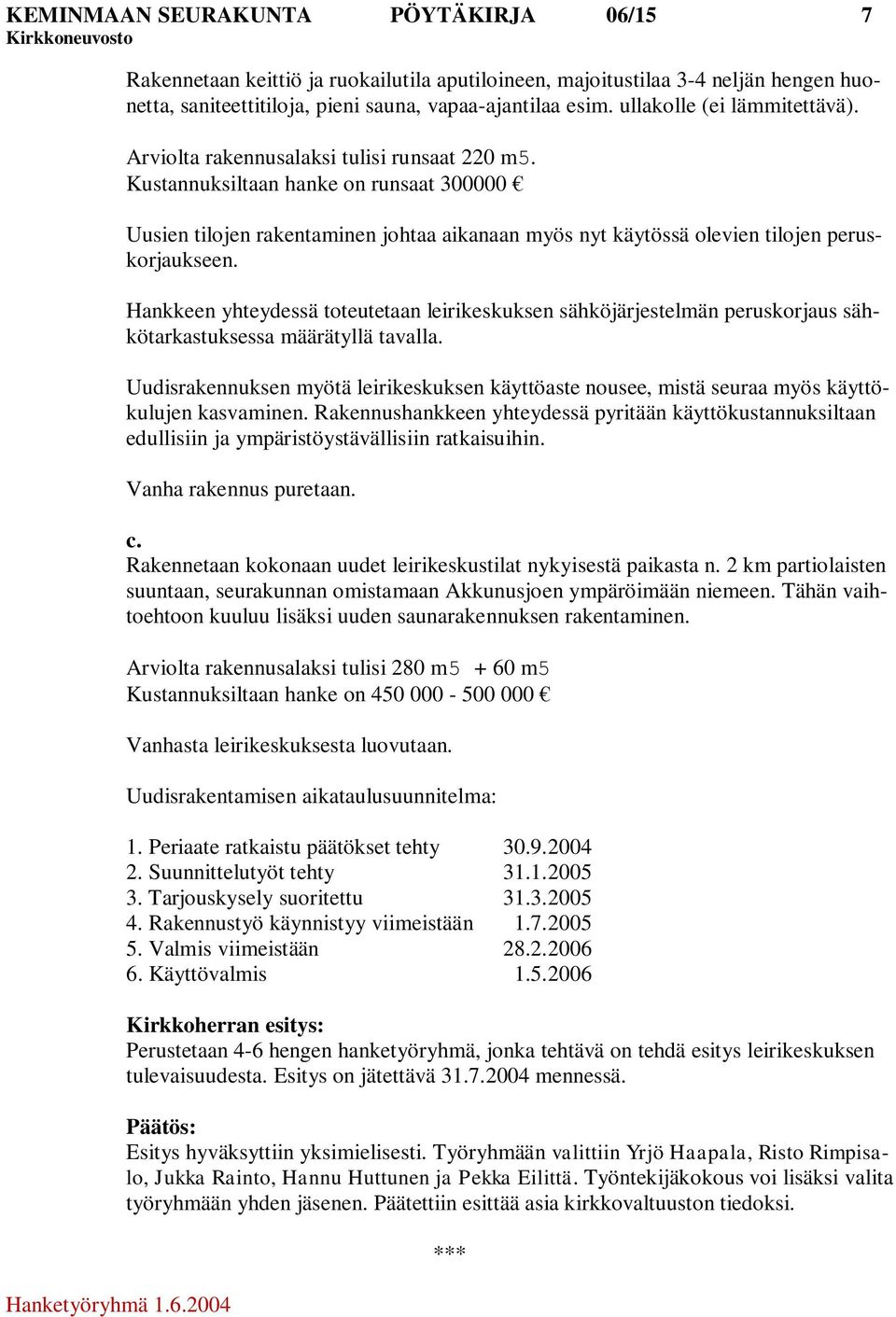 Kustannuksiltaan hanke on runsaat 300000 Uusien tilojen rakentaminen johtaa aikanaan myös nyt käytössä olevien tilojen peruskorjaukseen.