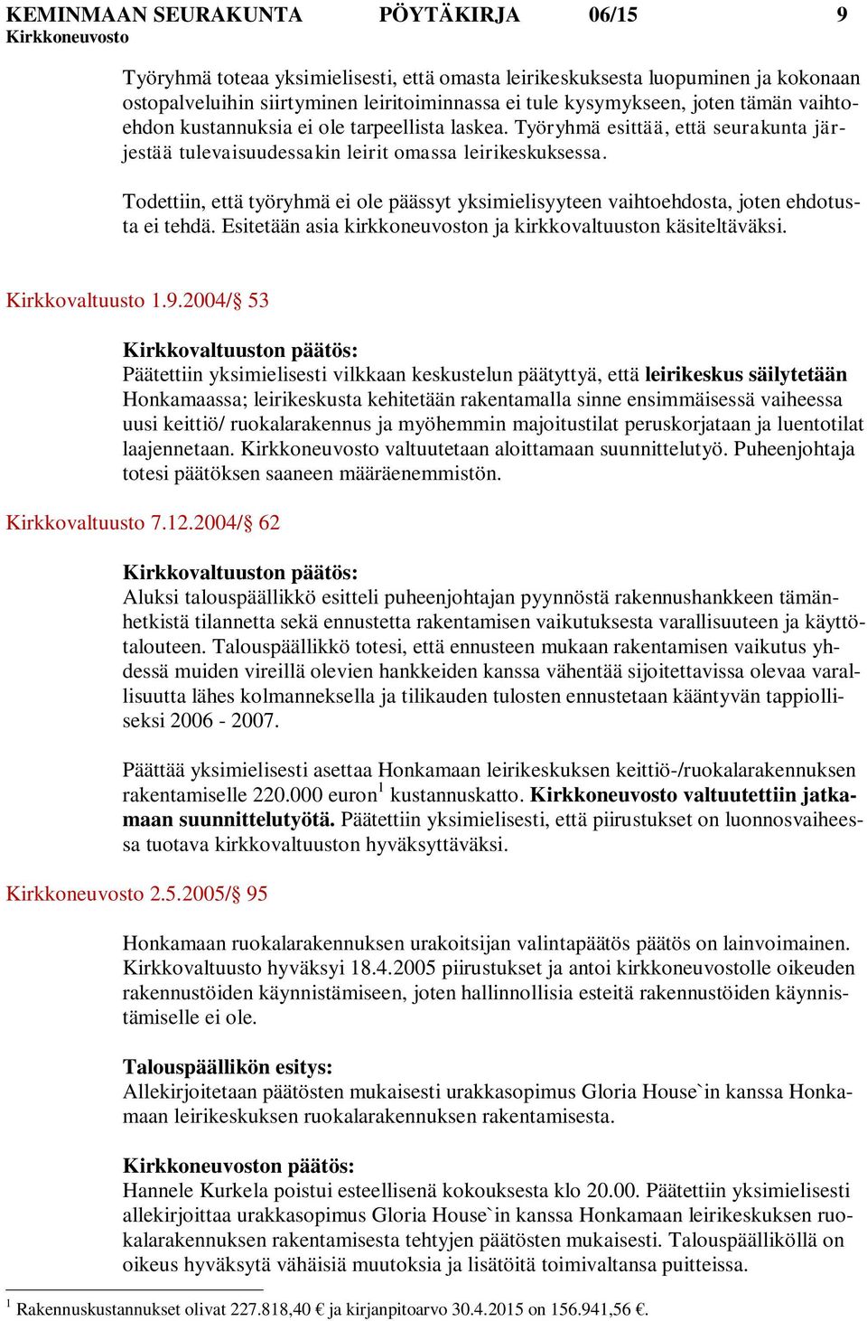 Todettiin, että työryhmä ei ole päässyt yksimielisyyteen vaihtoehdosta, joten ehdotusta ei tehdä. Esitetään asia kirkkoneuvoston ja kirkkovaltuuston käsiteltäväksi. Kirkkovaltuusto 1.9.