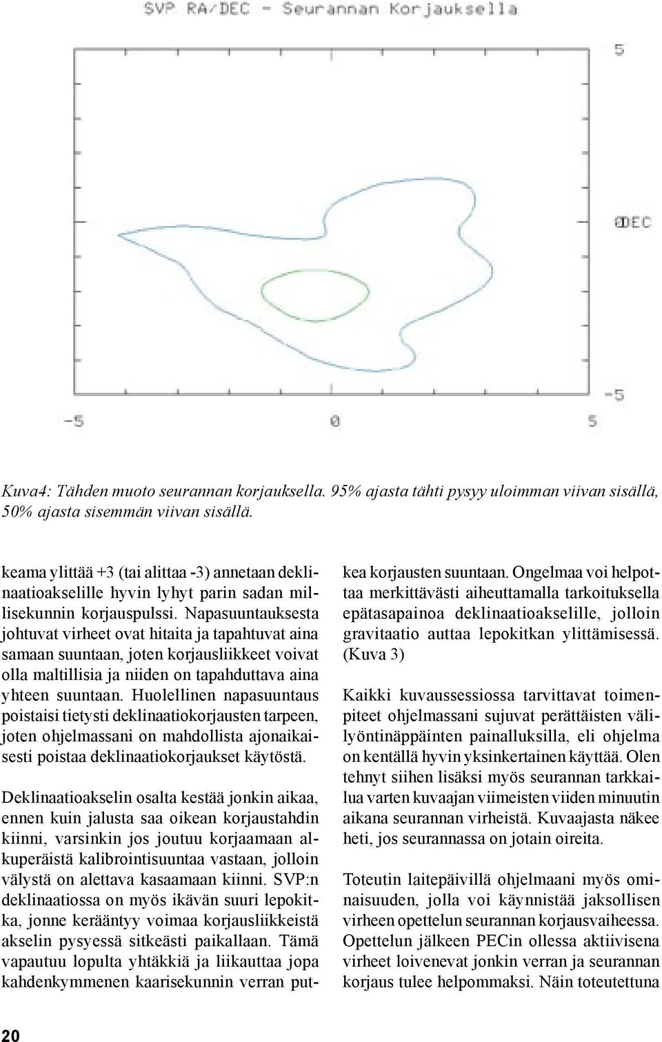 Napasuuntauksesta johtuvat virheet ovat hitaita ja tapahtuvat aina samaan suuntaan, joten korjausliikkeet voivat olla maltillisia ja niiden on tapahduttava aina yhteen suuntaan.