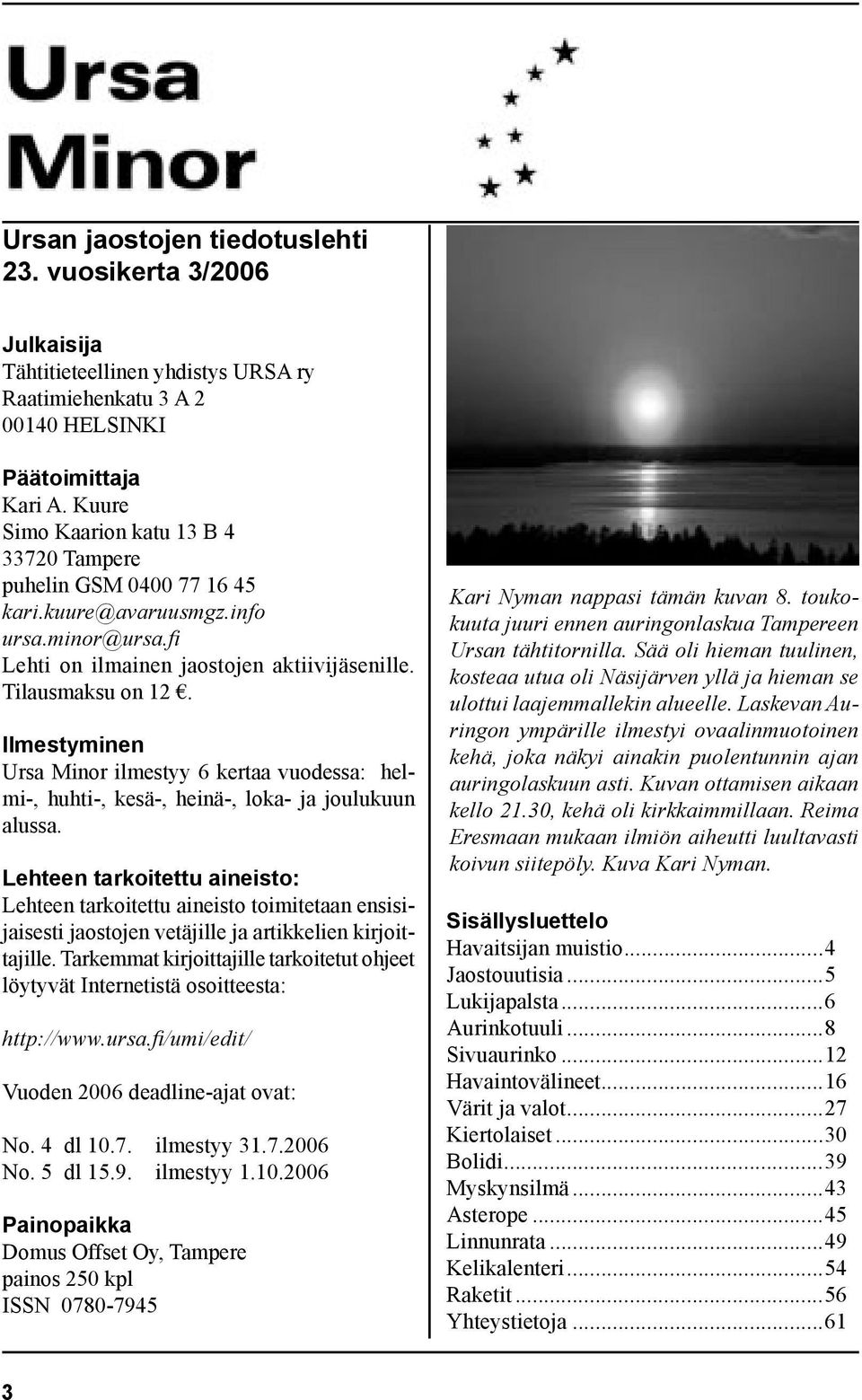 Ilmestyminen Ursa Minor ilmestyy 6 kertaa vuodessa: helmi-, huhti-, kesä-, heinä-, loka- ja joulukuun alussa.