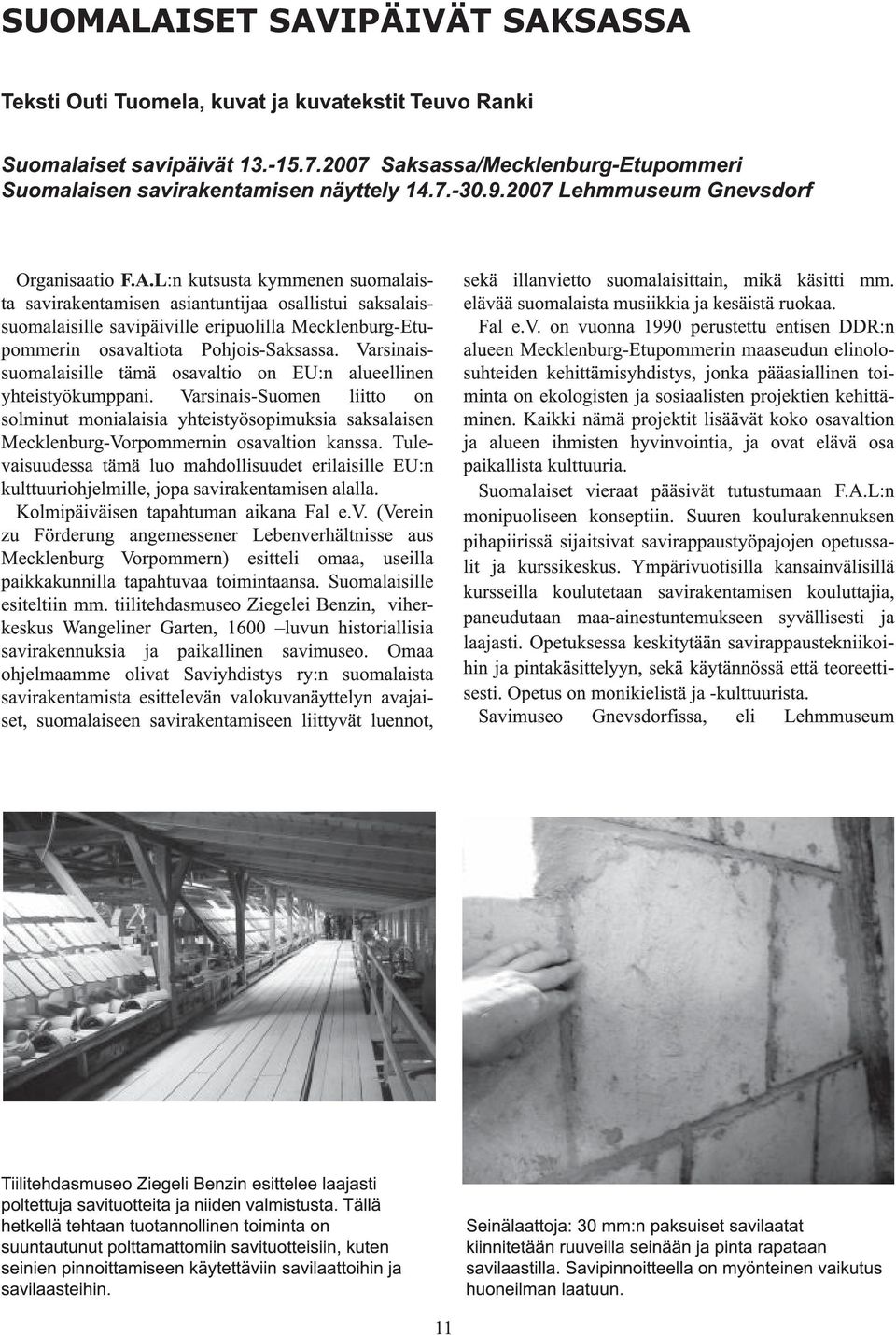 L:n kutsusta kymmenen suomalaista savirakentamisen asiantuntijaa osallistui saksalaissuomalaisille savipäiville eripuolilla Mecklenburg-Etupommerin osavaltiota Pohjois-Saksassa.