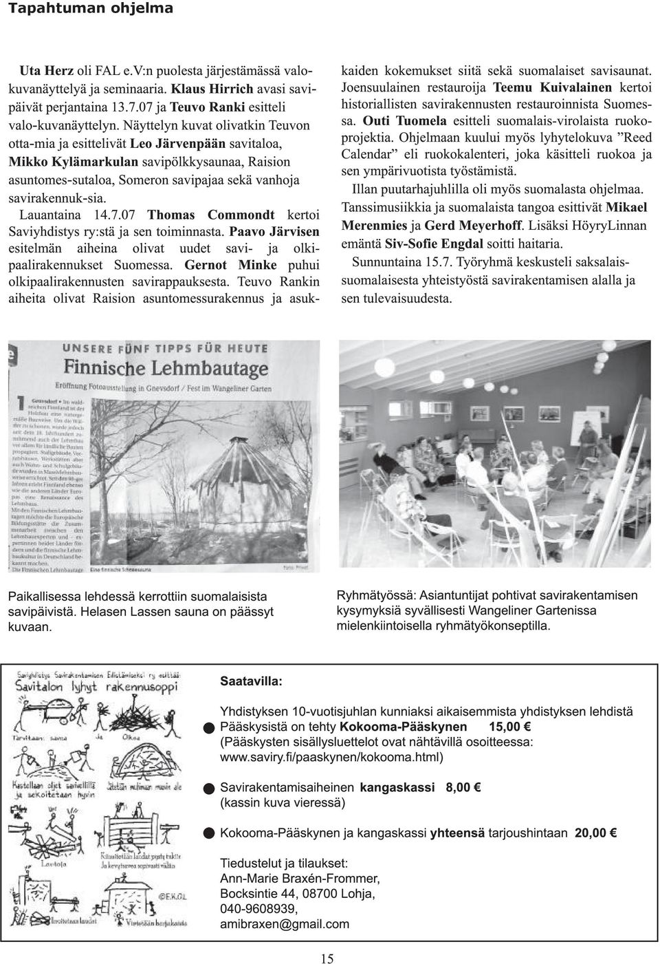 Lauantaina 14.7.07 Thomas Commondt kertoi Saviyhdistys ry:stä ja sen toiminnasta. Paavo Järvisen esitelmän aiheina olivat uudet savi- ja olkipaalirakennukset Suomessa.