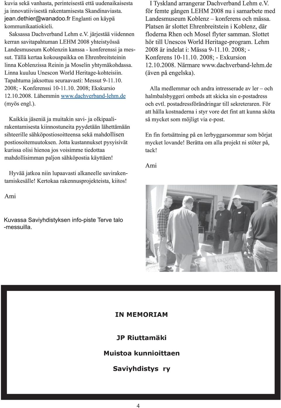 10. 2008; - Exkursion 12.10.2008. Närmare www.dachverband-lehm.de (även på engelska). kuvia sekä vanhasta, perinteisestä että uudenaikaisesta ja innovatiivisestä rakentamisesta Skandinaviasta. jean.