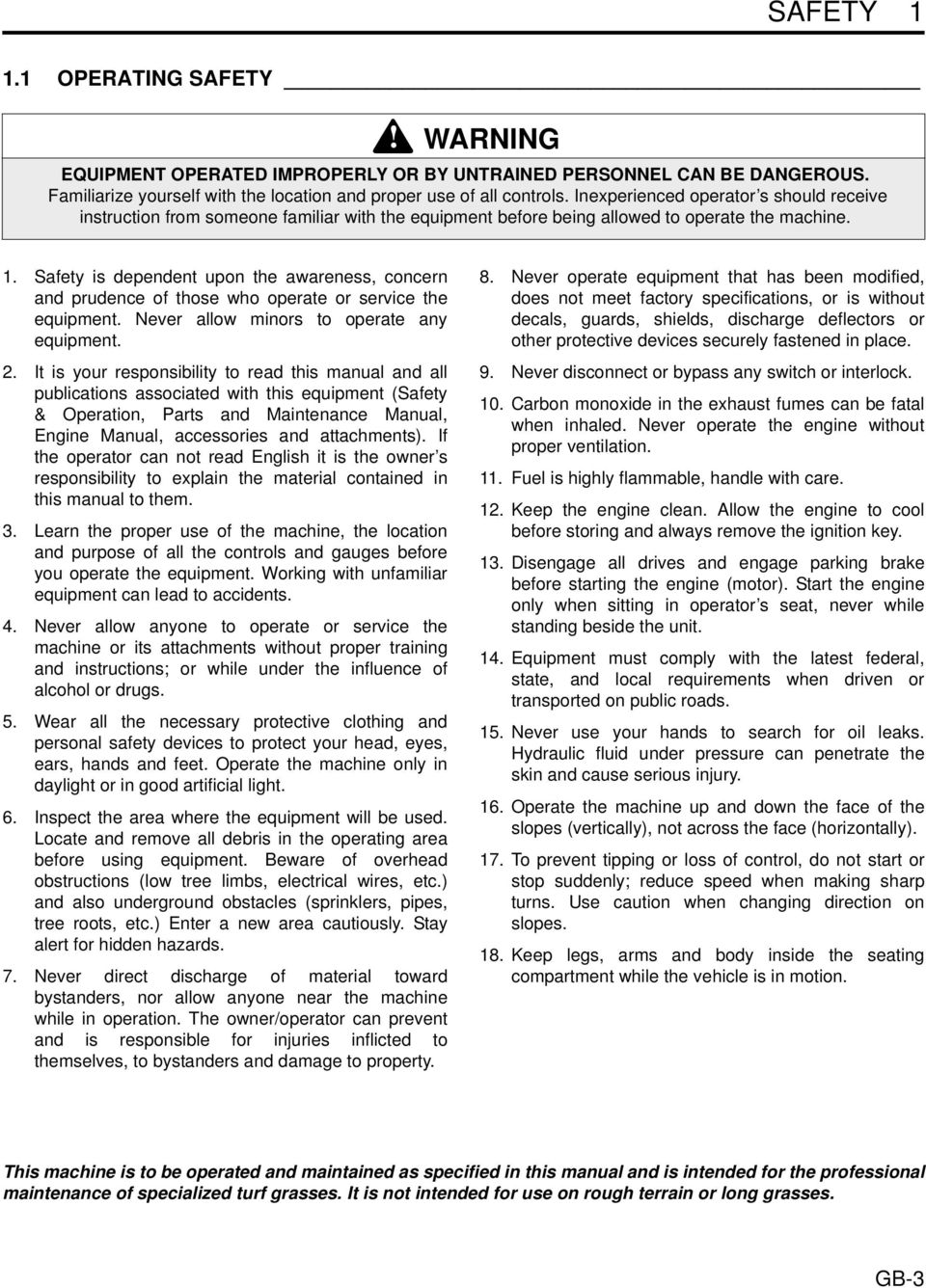 Safety is dependent upon the awareness, concern and prudence of those who operate or service the equipment. Never allow minors to operate any equipment. 2.