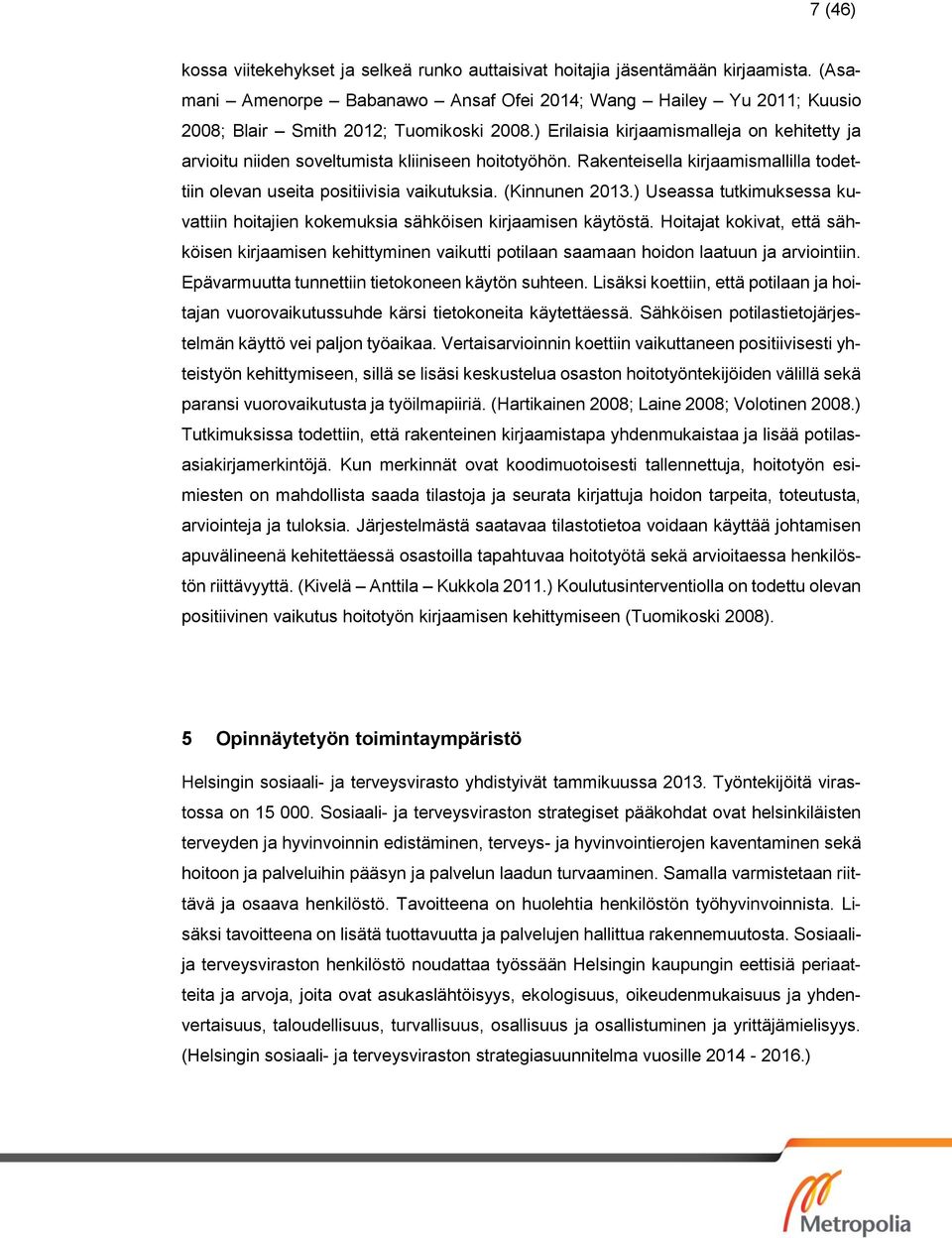 ) Erilaisia kirjaamismalleja on kehitetty ja arvioitu niiden soveltumista kliiniseen hoitotyöhön. Rakenteisella kirjaamismallilla todettiin olevan useita positiivisia vaikutuksia. (Kinnunen 2013.